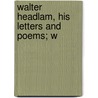 Walter Headlam, His Letters And Poems; W by Walter George Headlam