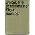 Walter, the Schoolmaster £By E. Monro].