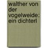 Walther Von Der Vogelweide: Ein Dichterl
