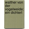 Walther Von Der Vogelweide: Ein Dichterl door Anton Emanuel Sch�Nbach