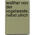 Walther Von Der Vogelweide: Nebst Ulrich