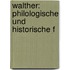 Walther: Philologische Und Historische F