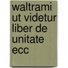 Waltrami Ut Videtur Liber De Unitate Ecc door Onbekend