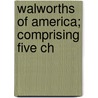 Walworths Of America; Comprising Five Ch door Clarence A. 1820-1900 Walworth