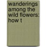 Wanderings Among The Wild Flowers: How T door Onbekend