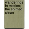 Wanderings In Mexico; The Spirited Chron door Onbekend