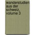 Wanderstudien Aus Der Schweiz, Volume 3