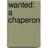Wanted: A Chaperon door Onbekend