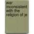 War Inconsistent With The Religion Of Je