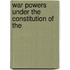 War Powers Under The Constitution Of The