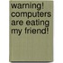 Warning! Computers Are Eating My Friend!