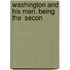 Washington And His Men. Being The  Secon