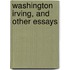 Washington Irving, And Other Essays