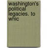 Washington's Political Legacies. To Whic door J.M. Williams