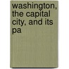 Washington, The Capital City, And Its Pa door Rufus Rockwell Wilson