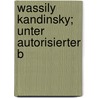 Wassily Kandinsky; Unter Autorisierter B door Hugo Zehder