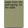 Water From The Well-Spring, For The Sabb by Edward Henry Bickersteth