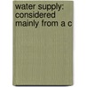 Water Supply: Considered Mainly From A C by William Ripley Nichols