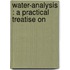 Water-Analysis : A Practical Treatise On