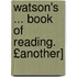 Watson's ... Book of Reading. £Another]