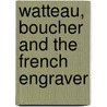 Watteau, Boucher And The French Engraver door Arthur Mayger Hind