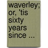 Waverley; Or, 'Tis Sixty Years Since ... by Walter Scott