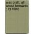 Wax Craft, All About Beeswax : Its Histo