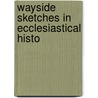 Wayside Sketches In Ecclesiastical Histo door Onbekend