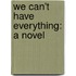 We Can't Have Everything: A Novel