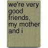 We're Very Good Friends, My Mother and I by P.K. Hallinan