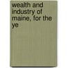 Wealth And Industry Of Maine, For The Ye door Onbekend