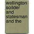 Wellington Soilder And Statesman And The