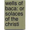 Wells Of Baca: Or Solaces Of The Christi door Onbekend