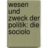 Wesen Und Zweck Der Politik: Die Sociolo by Gustav Ratzenhofer
