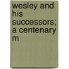 Wesley And His Successors; A Centenary M door Onbekend