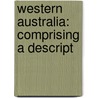 Western Australia: Comprising A Descript door Onbekend