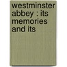 Westminster Abbey : Its Memories And Its by Mary Sturgeon