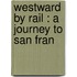 Westward By Rail : A Journey To San Fran