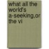 What All The World's A-Seeking,Or The Vi