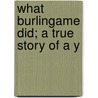 What Burlingame Did; A True Story Of A Y door Robert Cleveland