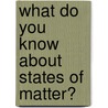 What Do You Know About States of Matter? door Tilda Monroe