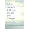 What Doesn't Kill You Makes You Stronger by Maxine Schnall