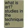What Is Art? Studies In The Technique An by John Charles Van Dyke