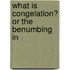 What Is Congelation? Or The Benumbing In