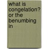What Is Congelation? Or The Benumbing In door R.E. Harrison