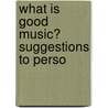 What Is Good Music? Suggestions To Perso door W.J. 1855-1937 Henderson