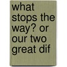 What Stops The Way? Or Our Two Great Dif door Onbekend