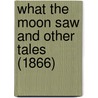 What The Moon Saw And Other Tales (1866) door Onbekend
