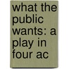 What The Public Wants: A Play In Four Ac door Arnold Bennettt
