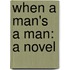 When A Man's A Man: A Novel